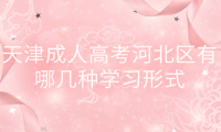 2024年天津成人高考河北區(qū)有哪幾種學(xué)習(xí)形式？學(xué)習(xí)時(shí)間上有什么規(guī)定？