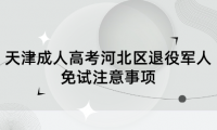 2024年天津成人高考河北區(qū)退役軍人免試注意事項(xiàng)