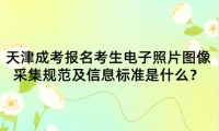 2024年天津成考紅橋區(qū)報名考生電子照片圖像采集規(guī)范及信息標準是什么？