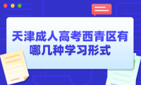 2024年天津成人高考西青區(qū)有哪幾種學(xué)習(xí)形式？學(xué)習(xí)時(shí)間上有什么規(guī)定？