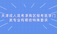 2024年天津成人高考津南區(qū)報考醫(yī)學(xué)門類專業(yè)有哪些特殊要求？