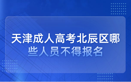 2024年天津成人高考北辰區(qū)哪些人員不得報名？