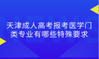 2024年天津成人高考北辰區(qū)報考醫(yī)學門類專業(yè)有哪些特殊要求？