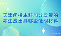 2024年天津武清區(qū)函授本科加分政策的考生應(yīng)出具哪些證明材料？