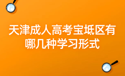 2024年天津成人高考寶坻區(qū)有哪幾種學習形式？學習時間上有什么規(guī)定？
