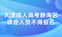 2024年天津成人高考靜海區(qū)哪些人員不得報(bào)名？
