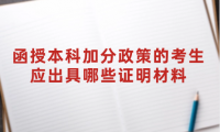 2024年天津?qū)氎鎱^(qū)函授本科加分政策的考生應(yīng)出具哪些證明材料？
