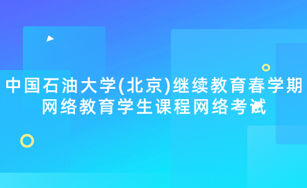2024年中國石油大學(xué)(北京)繼續(xù)教育春學(xué)期網(wǎng)絡(luò)教育學(xué)生課程網(wǎng)絡(luò)考試