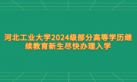 河北工業(yè)大學2024級部分高等學歷繼續(xù)教育新生盡快辦理入學手續(xù)的通知