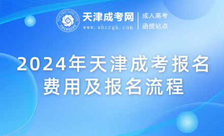 2024年天津成考報(bào)名費(fèi)用及報(bào)名流程