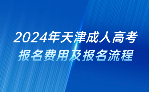天津成人高考報(bào)名費(fèi)用及報(bào)名流程