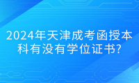 2024年天津成考函授本科有沒有學(xué)位證書?