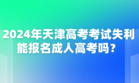 2024年天津高考考試失利能報名成人高考嗎？
