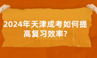 2024年天津成考如何提高復(fù)習(xí)效率?
