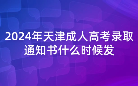 2024年天津成人高考錄取通知書什么時(shí)候發(fā)