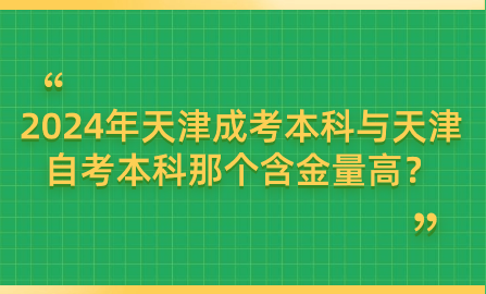 2024年天津成考本科與天津自考本科那個(gè)含金量高？