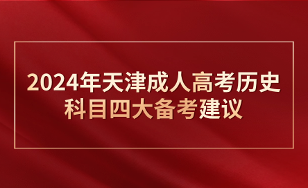 2024年天津成人高考?xì)v史科目四大備考建議