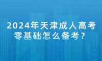 2024年天津成人高考零基礎(chǔ)怎么備考？