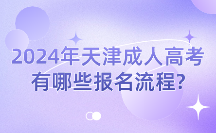2024年天津成人高考有哪些報名流程?