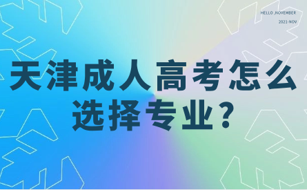 2024年天津成人高考怎么選擇專業(yè)?