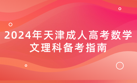2024年天津成人高考數(shù)學(xué)文理科備考指南