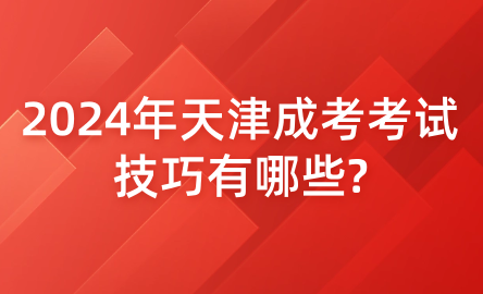 2024年天津成考考試技巧有哪些?