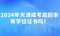 2024年天津成考高起本有學(xué)位證書嗎？