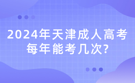 2024年天津成人高考每年能考幾次?