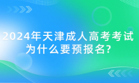 2024年天津成人高考考試為什么要預(yù)報名?
