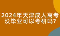 2024年天津成人高考沒畢業(yè)可以考研嗎?