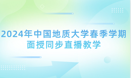 2024年中國地質(zhì)大學(xué)春季學(xué)期高等學(xué)歷繼續(xù)教育面授同步直播教學(xué)