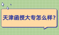 天津函授大專怎么樣？