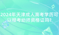 2024年天津成人高考學歷可以報考幼師資格證嗎?