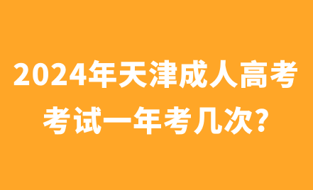 2024年天津成人高考考試一年考幾次?