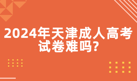 2024年天津成人高考試卷難嗎?