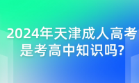 2024年天津成人高考是考高中知識嗎?