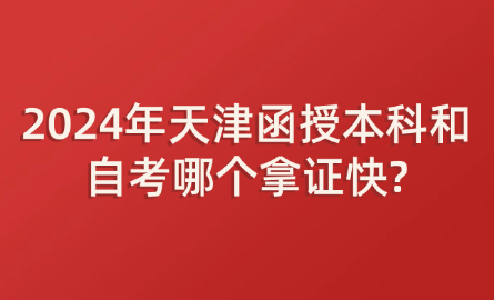 2024年天津函授本科和自考哪個拿證快?