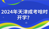 2024年天津成考啥時(shí)開(kāi)學(xué)？