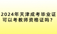 2024年天津成考畢業(yè)證可以考教師資格證嗎？