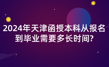 2024年天津函授本科從報(bào)名到畢業(yè)需要多長時(shí)間?