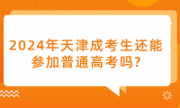 2024年天津成考生還能參加普通高考嗎?