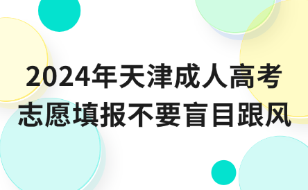2024年天津成人高考志愿填報(bào)不要盲目跟風(fēng)