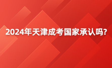 2024年天津成考國家承認(rèn)嗎?