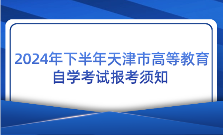 2024年下半年天津市高等教育自學考試報考須知 