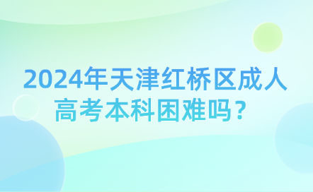 2024年天津紅橋區(qū)成人高考本科困難嗎？