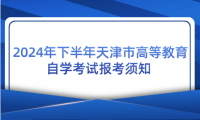 2024年下半年天津市高等教育自學(xué)考試報(bào)考須知 