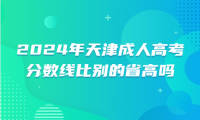 2024年天津成人高考分?jǐn)?shù)線比別的省高嗎