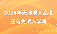 2024年天津成人高考還有免試入學(xué)嗎