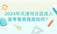 2024年天津河北區(qū)成人高考難易程度如何？