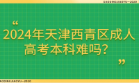 2024年天津西青區(qū)成人高考本科難嗎？